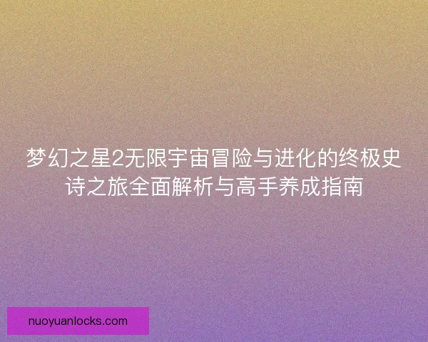梦幻之星2无限宇宙冒险与进化的终极史诗之旅全面解析与高手养成指南